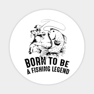 Born To Be a fishing legend Magnet